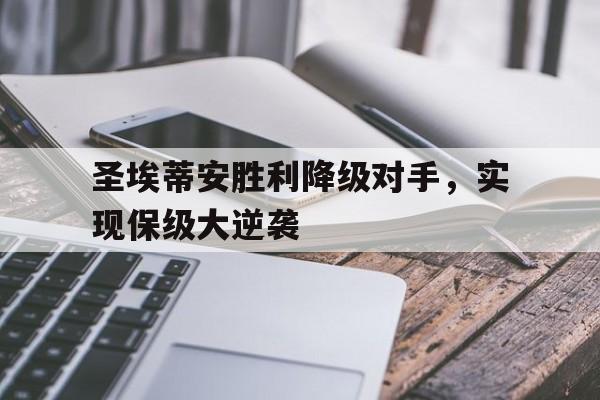 圣埃蒂安胜利降级对手,实现保级大逆袭的简单介绍